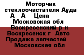 Моторчик стеклоочистителя Ауди А4, А6 › Цена ­ 3 000 - Московская обл., Воскресенский р-н, Воскресенск г. Авто » Продажа запчастей   . Московская обл.